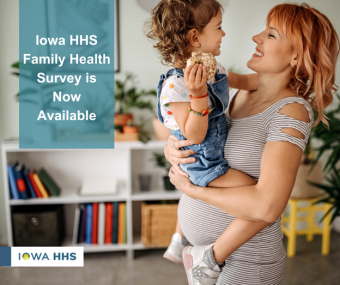 Pregnant woman holding a toddler. Picture says Iowa HHS Family Health Survey is Now Available.